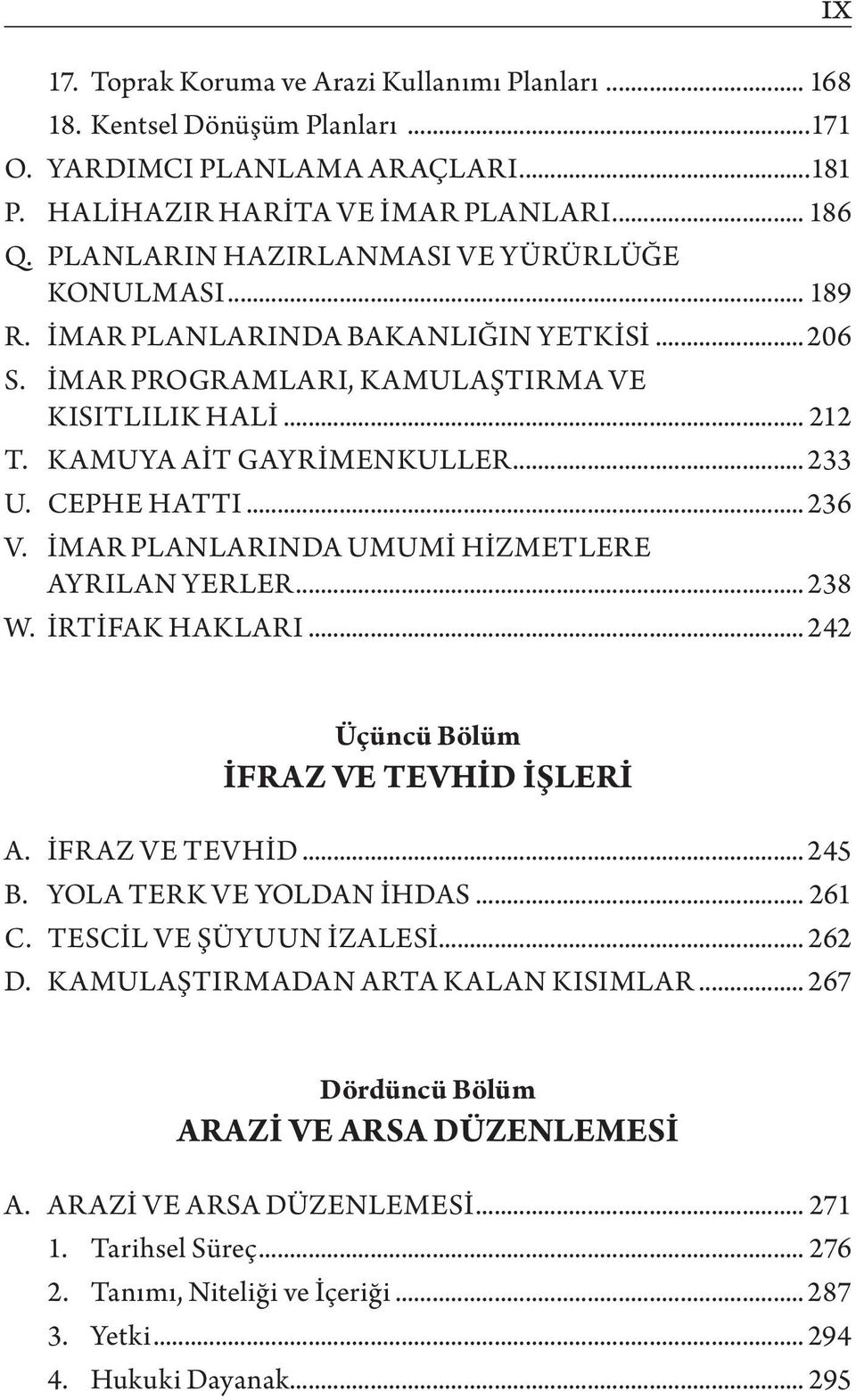 CEPHE HATTI... 236 V. İMAR PLANLARINDA UMUMİ HİZMETLERE AYRILAN YERLER... 238 W. İRTİFAK HAKLARI... 242 IX Üçüncü Bölüm İFRAZ VE TEVHID İŞLERI A. İFRAZ VE TEVHİD... 245 B. YOLA TERK VE YOLDAN İHDAS.