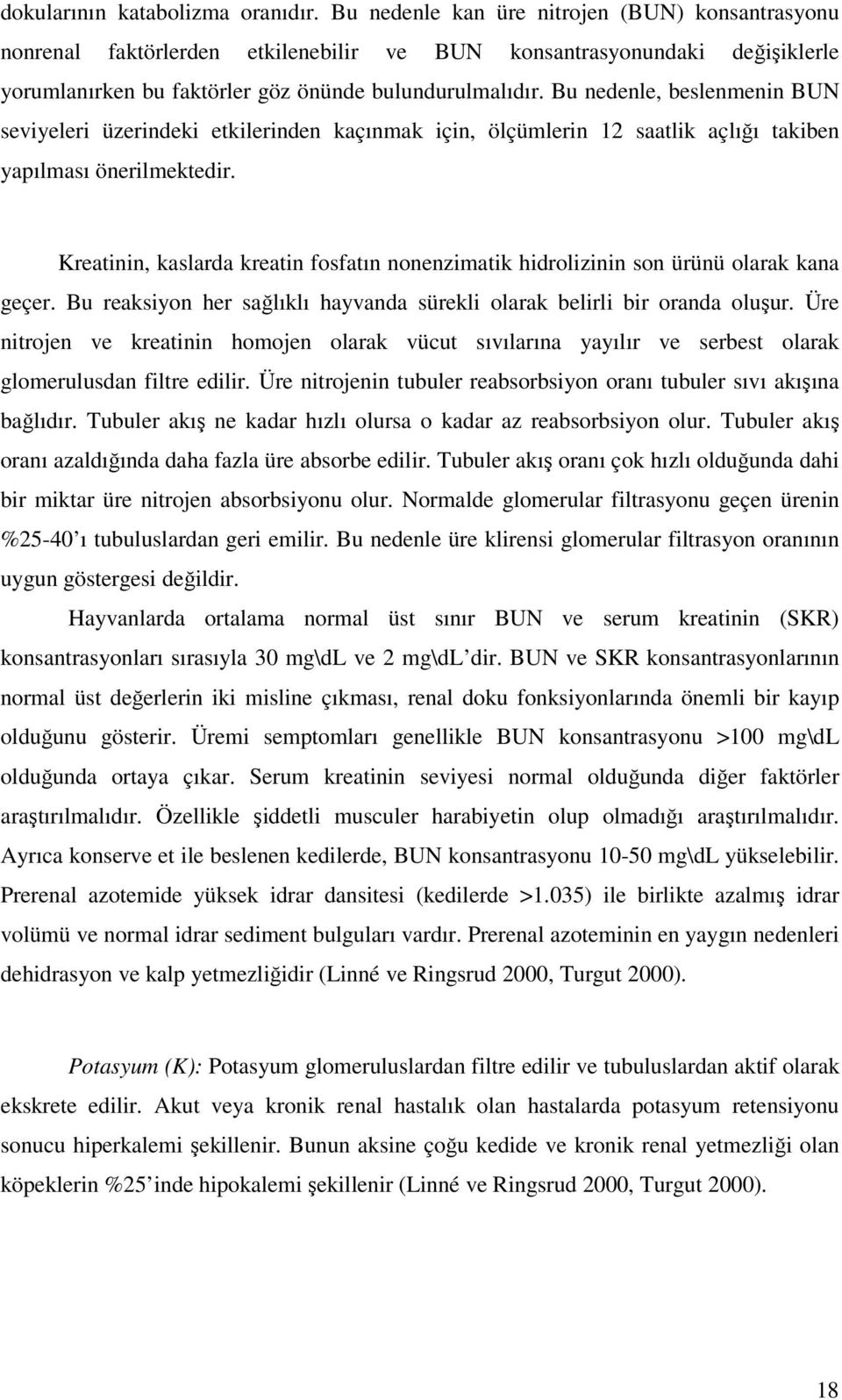 Bu nedenle, beslenmenin BUN seviyeleri üzerindeki etkilerinden kaçınmak için, ölçümlerin 12 saatlik açlığı takiben yapılması önerilmektedir.