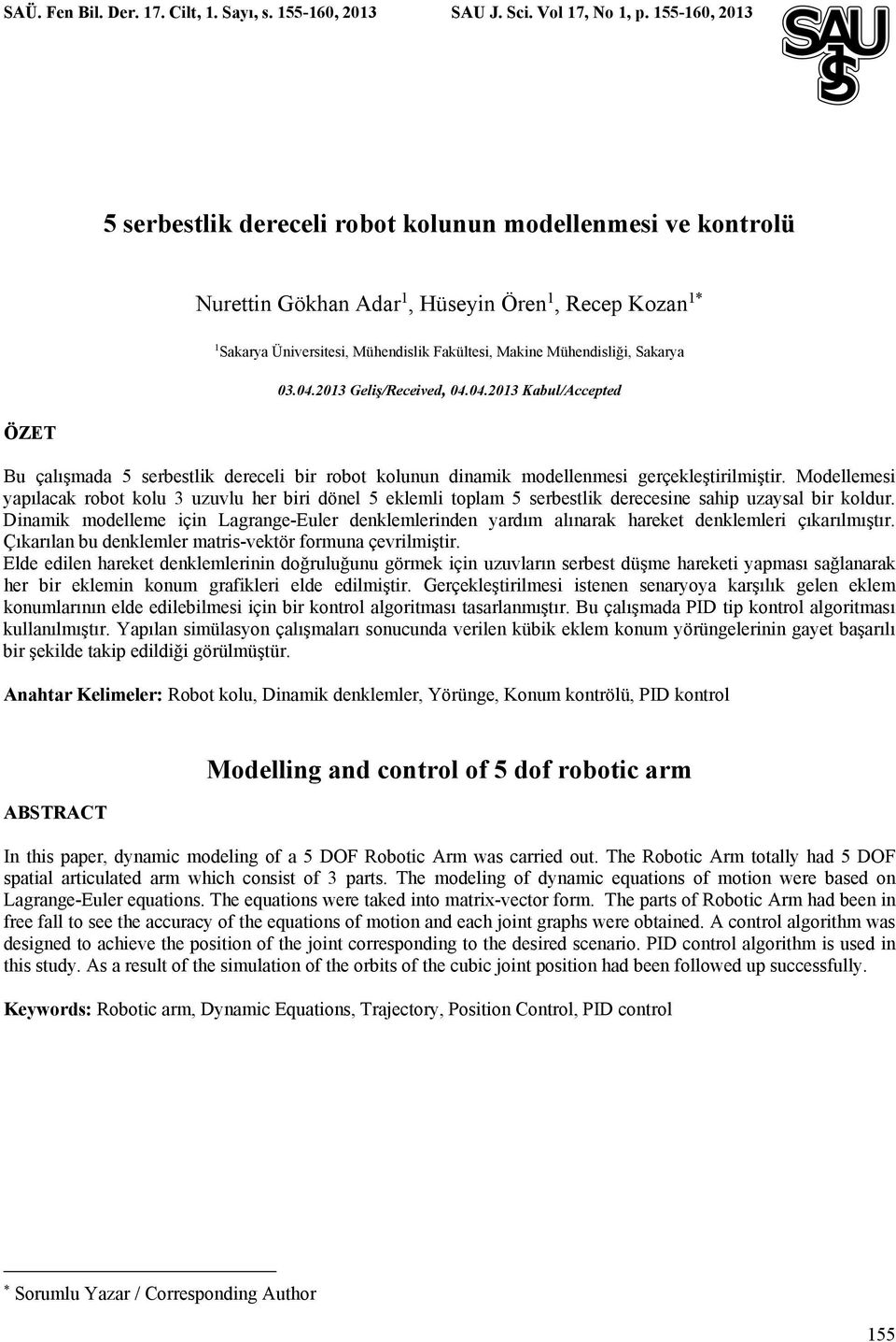 Sakarya ÖZET 3.4.213 Geliş/Received, 4.4.213 Kabul/Accepted Bu çalışmada 5 serbestlik dereceli bir robot kolunun dinamik modellenmesi gerçekleştirilmiştir.