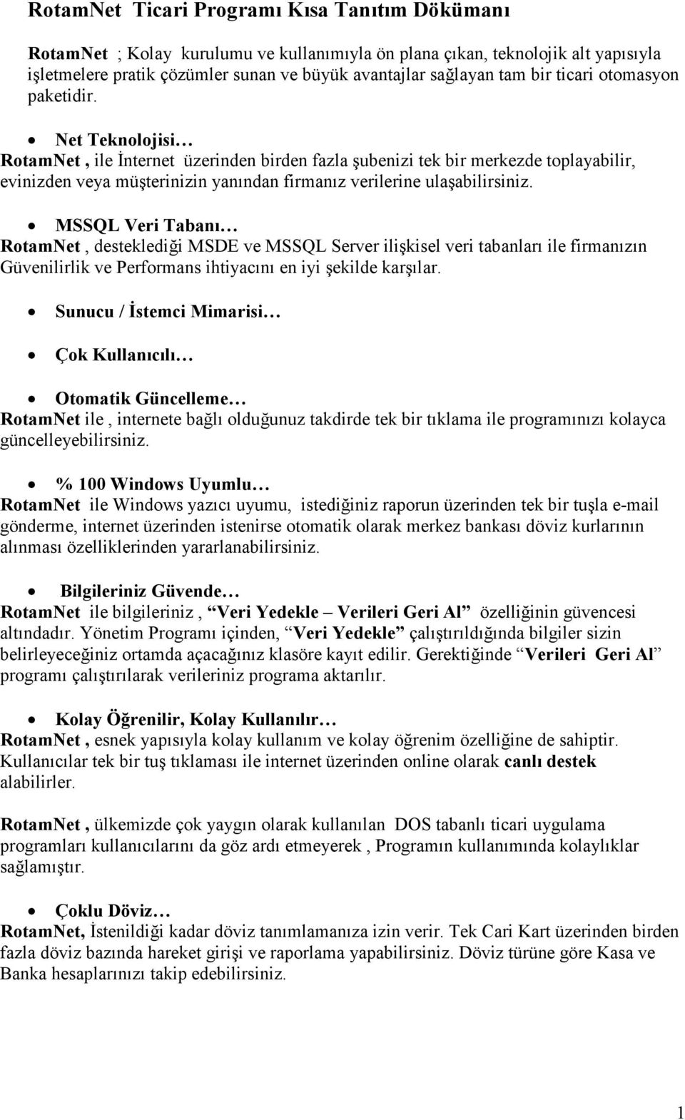 Net Teknolojisi RotamNet, ile Đnternet üzerinden birden fazla şubenizi tek bir merkezde toplayabilir, evinizden veya müşterinizin yanından firmanız verilerine ulaşabilirsiniz.