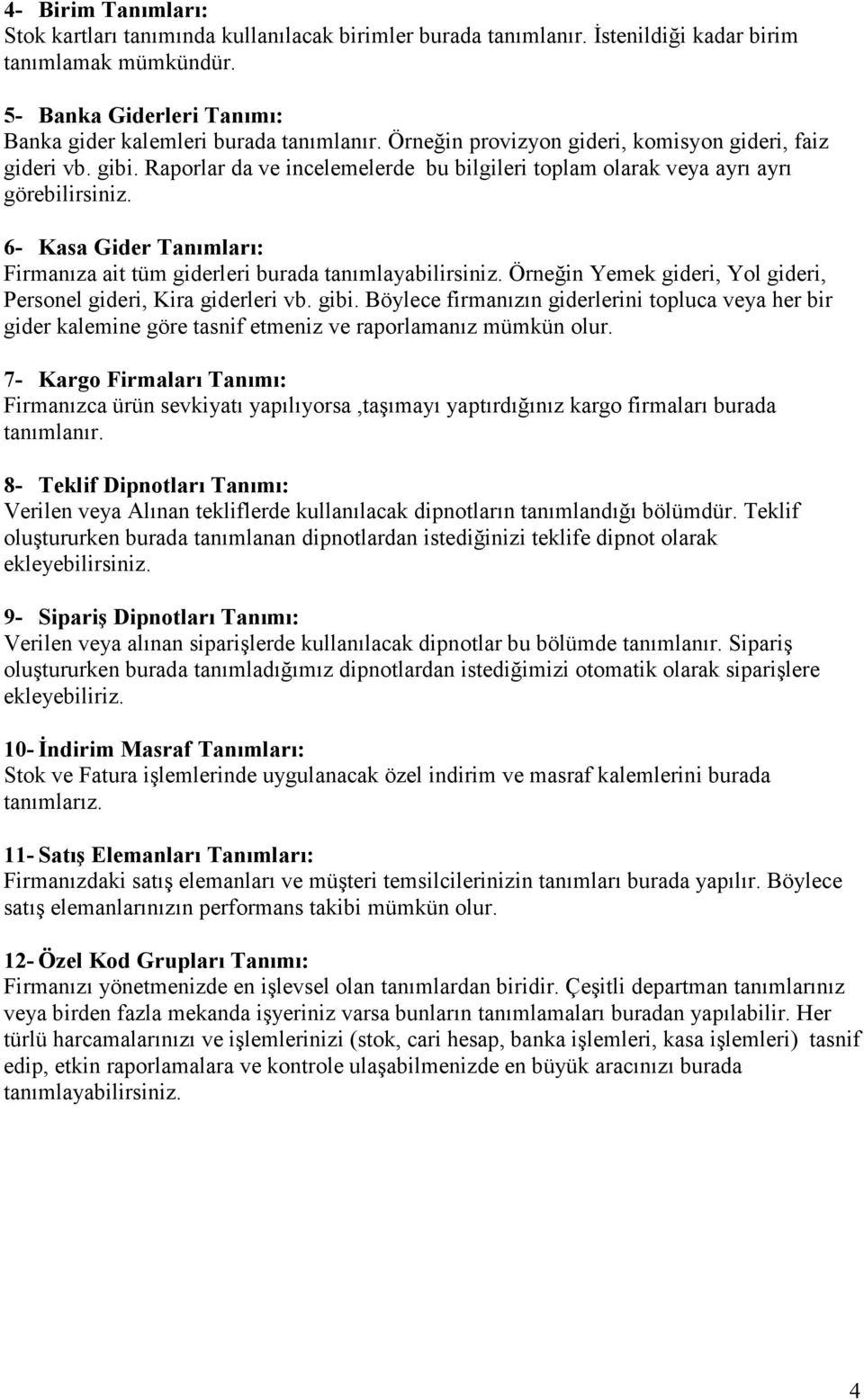 6- Kasa Gider Tanımları: Firmanıza ait tüm giderleri burada tanımlayabilirsiniz. Örneğin Yemek gideri, Yol gideri, Personel gideri, Kira giderleri vb. gibi.