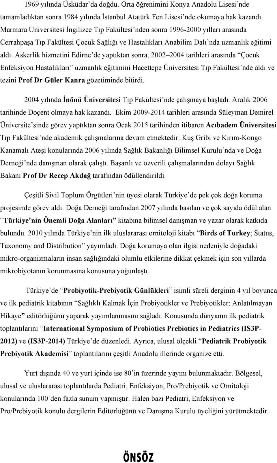 Askerlik hizmetini Edirne de yaptıktan sonra, 2002 2004 tarihleri arasında Çocuk Enfeksiyon Hastalıkları uzmanlık eğitimini Hacettepe Üniversitesi Tıp Fakültesi nde aldı ve tezini Prof Dr Güler Kanra