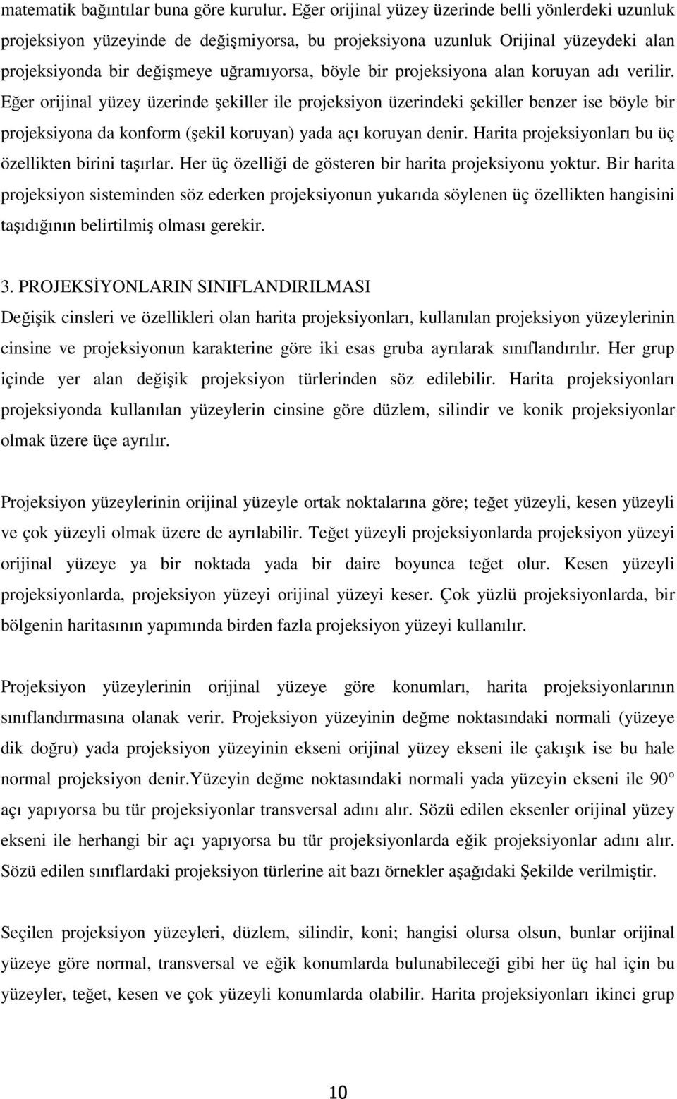 projeksiyona alan koruyan adı verilir. Eğer orijinal yüzey üzerinde şekiller ile projeksiyon üzerindeki şekiller benzer ise böyle bir projeksiyona da konform (şekil koruyan) yada açı koruyan denir.