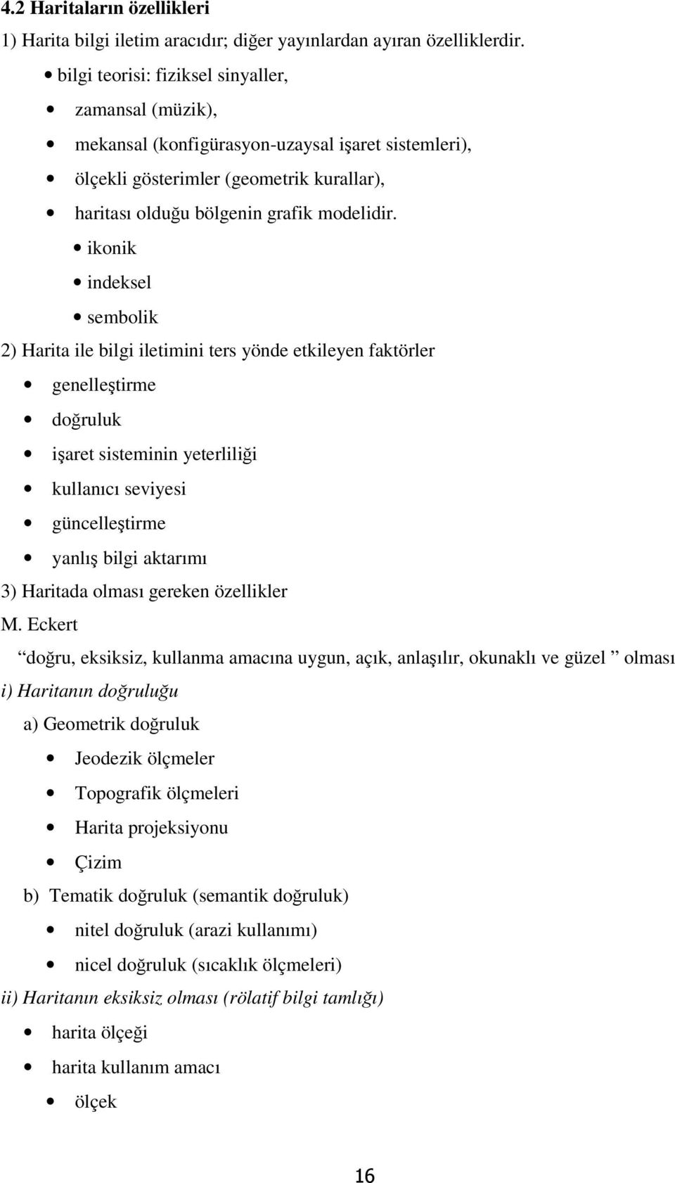 ikonik indeksel sembolik 2) Harita ile bilgi iletimini ters yönde etkileyen faktörler genelleştirme doğruluk işaret sisteminin yeterliliği kullanıcı seviyesi güncelleştirme yanlış bilgi aktarımı 3)