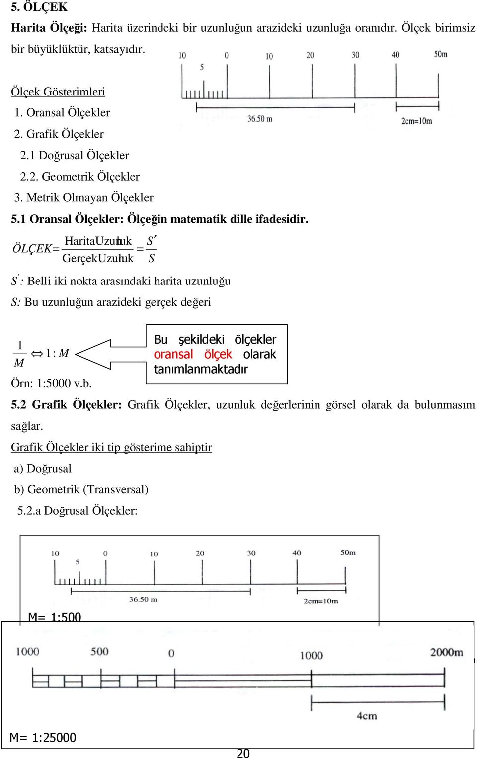 ÖLÇEK= HaritaUzunluk GerçekUzunluk S = S S : Belli iki nokta arasındaki harita uzunluğu S: Bu uzunluğun arazideki gerçek değeri 1 1: M M Örn: 1:5000 v.b. 5.