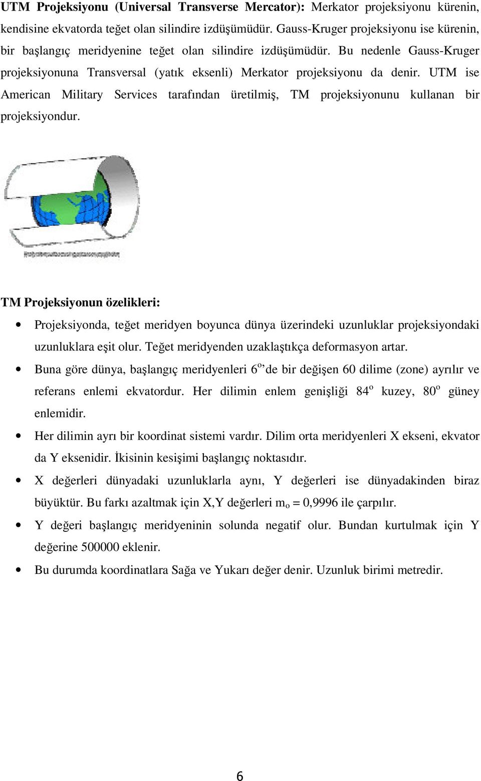 UTM ise American Military Services tarafından üretilmiş, TM projeksiyonunu kullanan bir projeksiyondur.