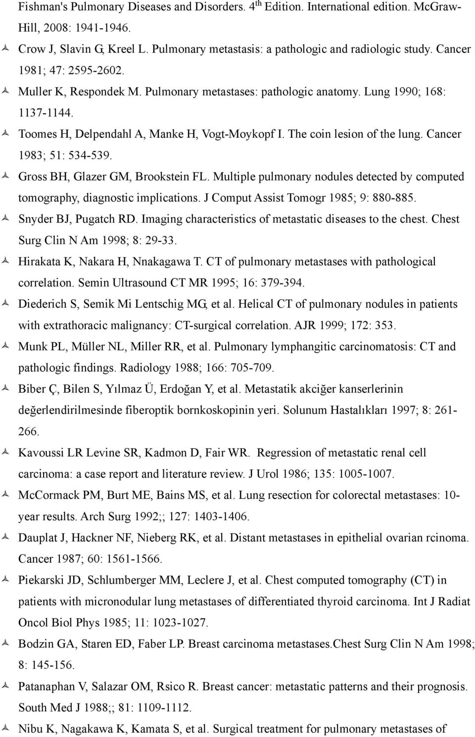 Cancer 1983; 51: 534-539. Gross BH, Glazer GM, Brookstein FL. Multiple pulmonary nodules detected by computed tomography, diagnostic implications. J Comput Assist Tomogr 1985; 9: 880-885.