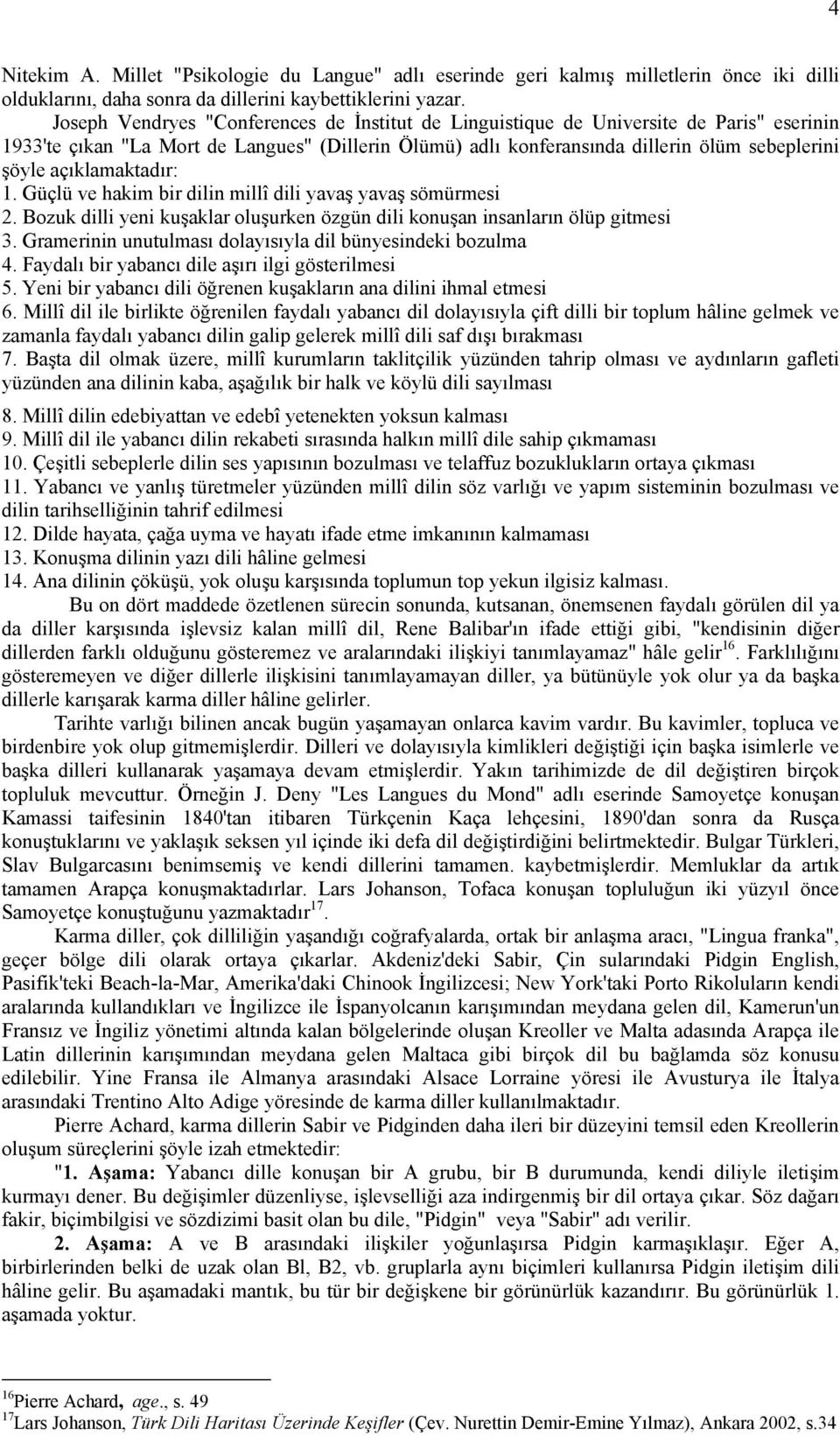 açıklamaktadır: 1. Güçlü ve hakim bir dilin millî dili yavaş yavaş sömürmesi 2. Bozuk dilli yeni kuşaklar oluşurken özgün dili konuşan insanların ölüp gitmesi 3.