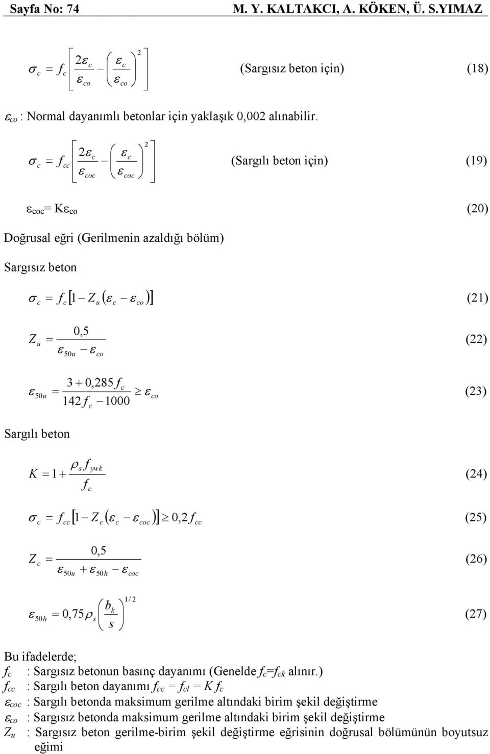 beton K ρ s ywk = 1 + (4) [ 1 Z ( ε o )], σ = ε (5) Z = ε 5u,5 + ε 5h ε o (6) b k 1/ ε 5h =, 75ρ s (7) s Bu iadelerde; : Sargısız betonun basınç dayanımı (Genelde = k alınır.