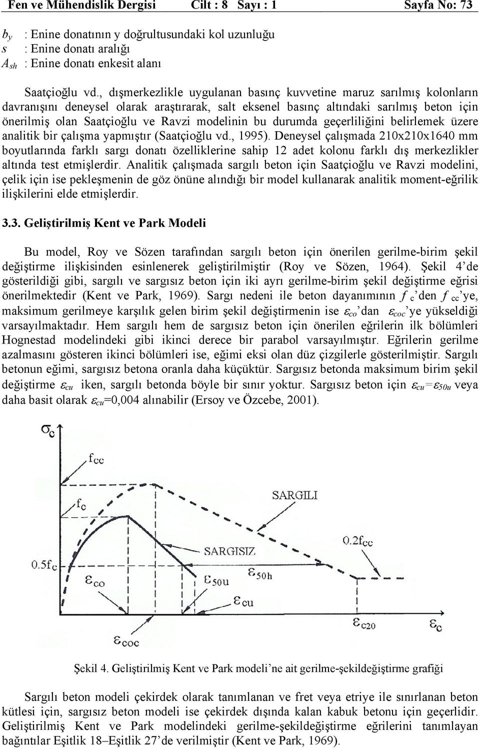 modelinin bu durumda geçerliliğini belirlemek üzere analitik bir çalışma yapmıştır (Saatçioğlu vd., 1995).