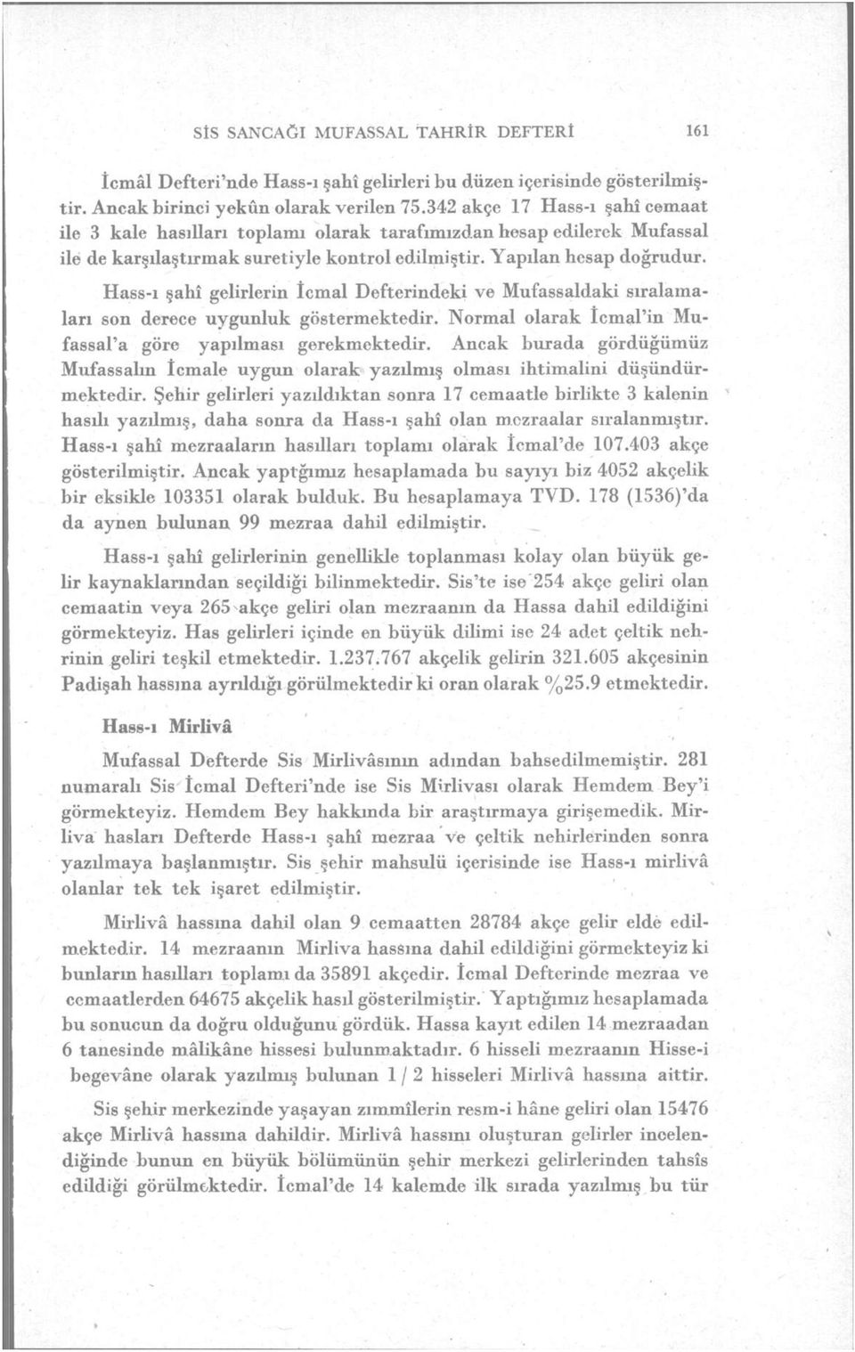 Hass-ı şahî gelirlerin İcmal Defterindeki ve Mufassaldaki sıralamaları son derece uygunluk göstermektedir. Normal olarak İcmal'in Mufassal'a göre yapılması gerekmektedir.