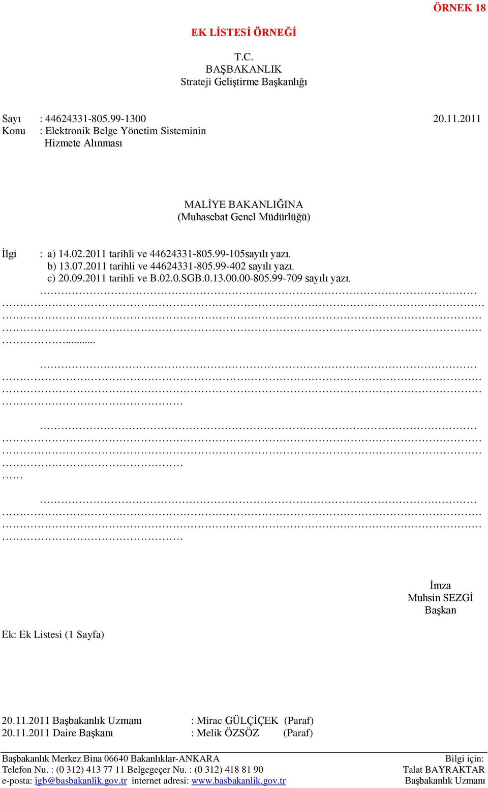 b) 13.07.2011 tarihli ve 44624331-805.99-402 sayılı yazı. c) 20.09.2011 tarihli ve B.02.0.SGB.0.13.00.00-805.99-709 sayılı yazı. Ek: Ek Listesi (1 Sayfa) Muhsin SEZGİ Başkan 20.11.2011 Başbakanlık Uzmanı : Mirac GÜLÇİÇEK (Paraf) 20.