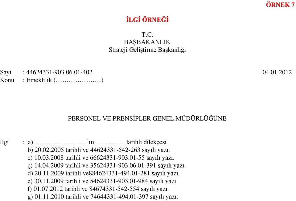 c) 10.03.2008 tarihli ve 66624331-903.01-55 sayılı yazı. ç) 14.04.2009 tarihli ve 35624331-903.06.01-391 sayılı yazı. d) 20.11.