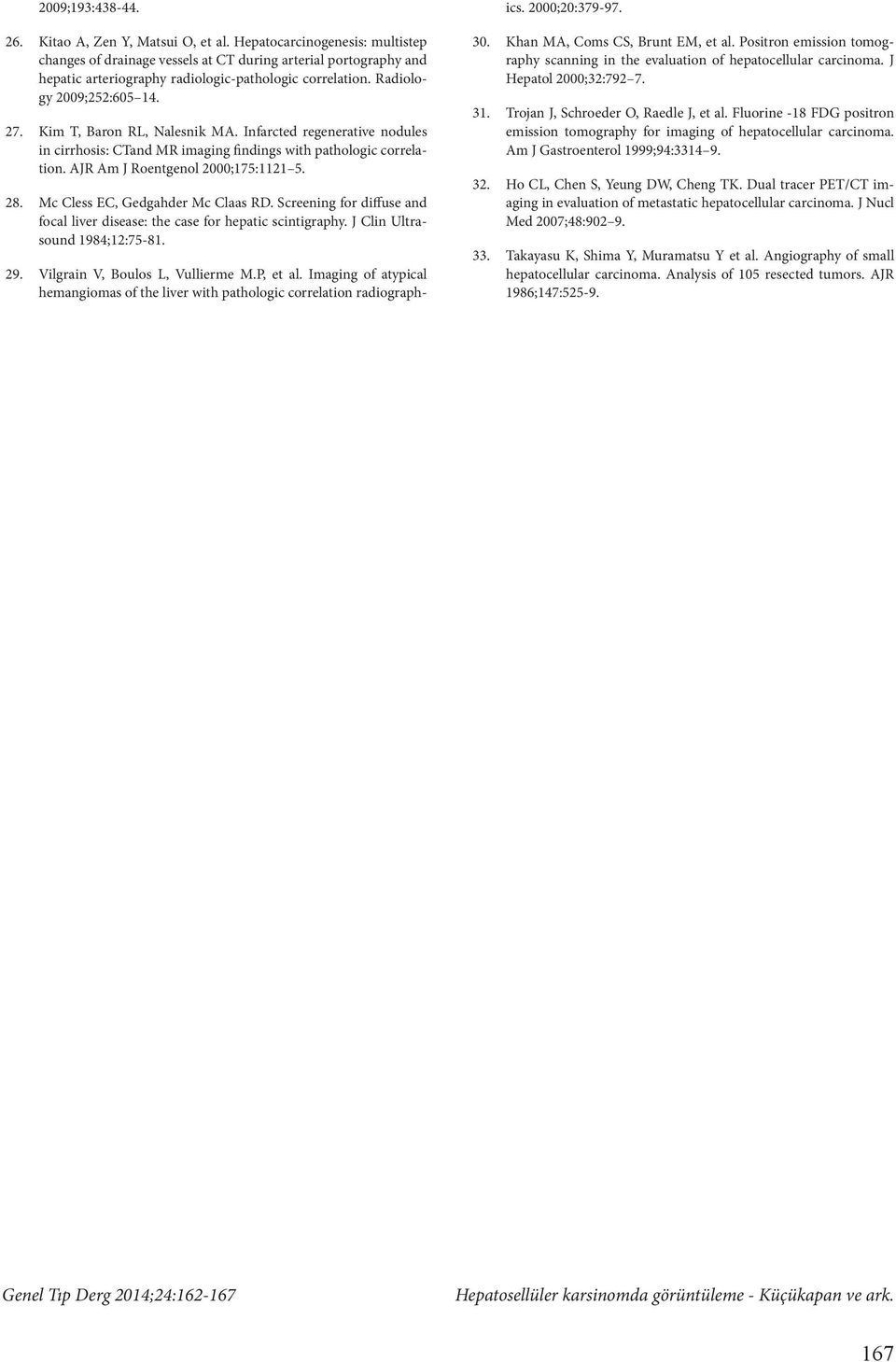 Kim T, Baron RL, Nalesnik MA. Infarcted regenerative nodules in cirrhosis: CTand MR imaging findings with pathologic correlation. AJR Am J Roentgenol 2000;175:1121 5. 28.