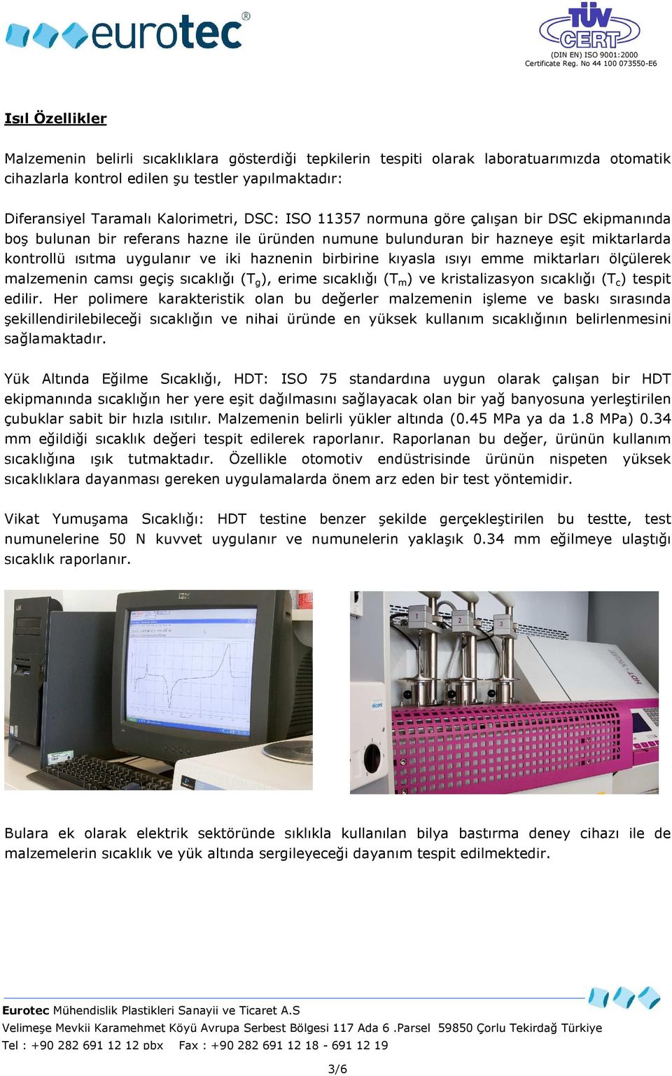 kıyasla ısıyı emme miktarları ölçülerek malzemenin camsı geçiş sıcaklığı (T g ), erime sıcaklığı (T m ) ve kristalizasyon sıcaklığı (T c ) tespit edilir.