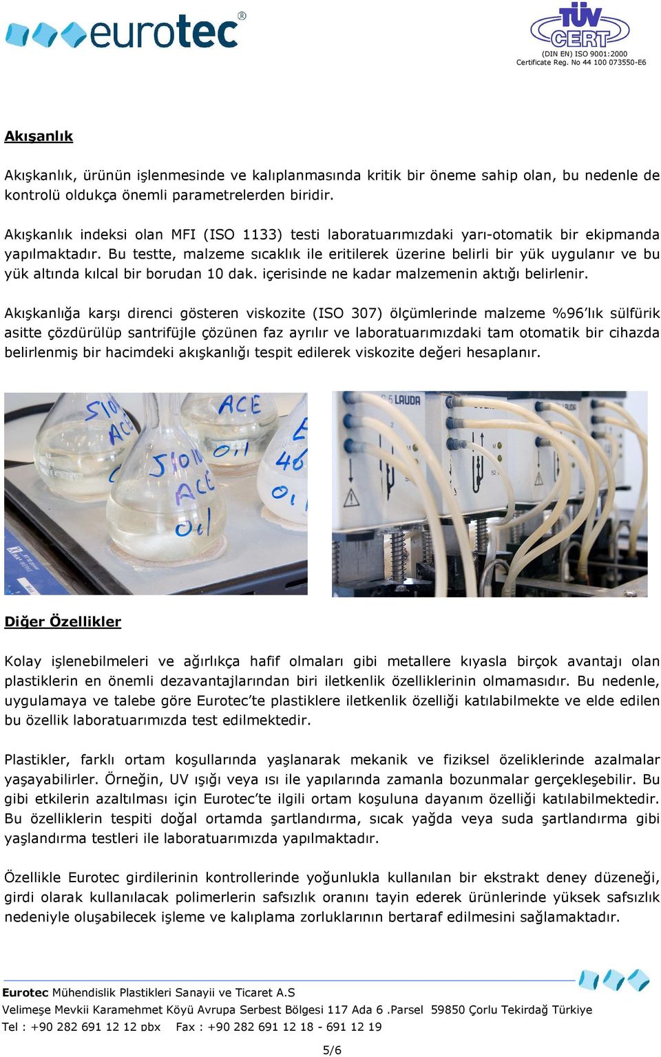 Bu testte, malzeme sıcaklık ile eritilerek üzerine belirli bir yük uygulanır ve bu yük altında kılcal bir borudan 10 dak. içerisinde ne kadar malzemenin aktığı belirlenir.