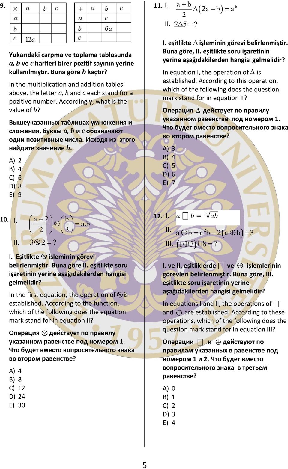 Вышеуказанных таблицах умножения и сложения, буквы a, b и c обозначают одни позитивные числа. Исходя из этого найдите значение b. A) 2 B) 4 C) 6 D) 8 E) 9 I. II. I. Eşitlikte işleminin görevi belirlenmiştir.
