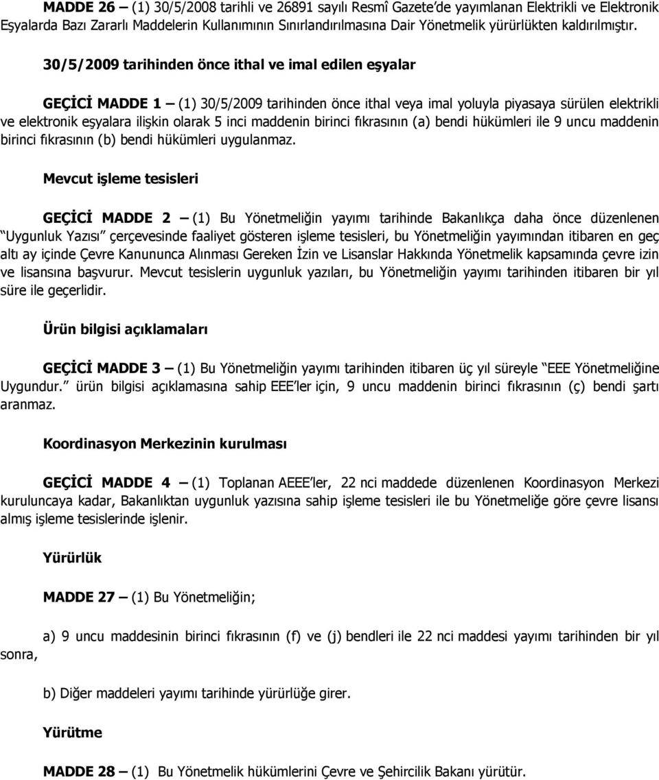 30/5/2009 tarihinden önce ithal ve imal edilen eşyalar GEÇİCİ MADDE 1 (1) 30/5/2009 tarihinden önce ithal veya imal yoluyla piyasaya sürülen elektrikli ve elektronik eşyalara ilişkin olarak 5 inci