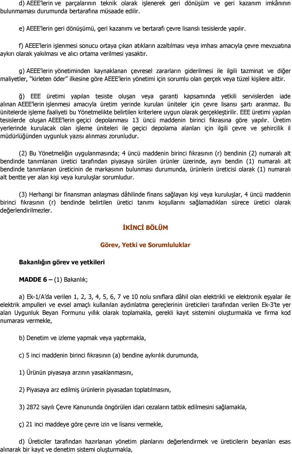 f) AEEE lerin işlenmesi sonucu ortaya çıkan atıkların azaltılması veya imhası amacıyla çevre mevzuatına aykırı olarak yakılması ve alıcı ortama verilmesi yasaktır.