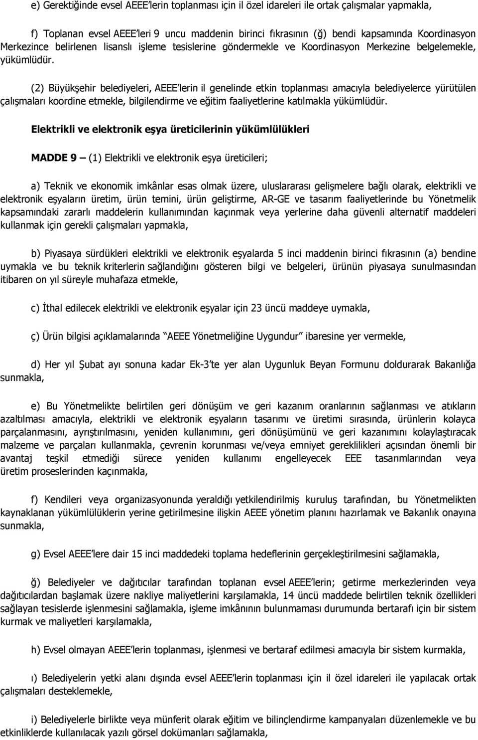 (2) Büyükşehir belediyeleri, AEEE lerin il genelinde etkin toplanması amacıyla belediyelerce yürütülen çalışmaları koordine etmekle, bilgilendirme ve eğitim faaliyetlerine katılmakla yükümlüdür.