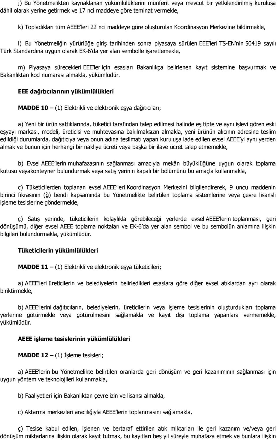 EK-6 da yer alan sembolle işaretlemekle, m) Piyasaya sürecekleri EEE ler için esasları Bakanlıkça belirlenen kayıt sistemine başvurmak ve Bakanlıktan kod numarası almakla, yükümlüdür.