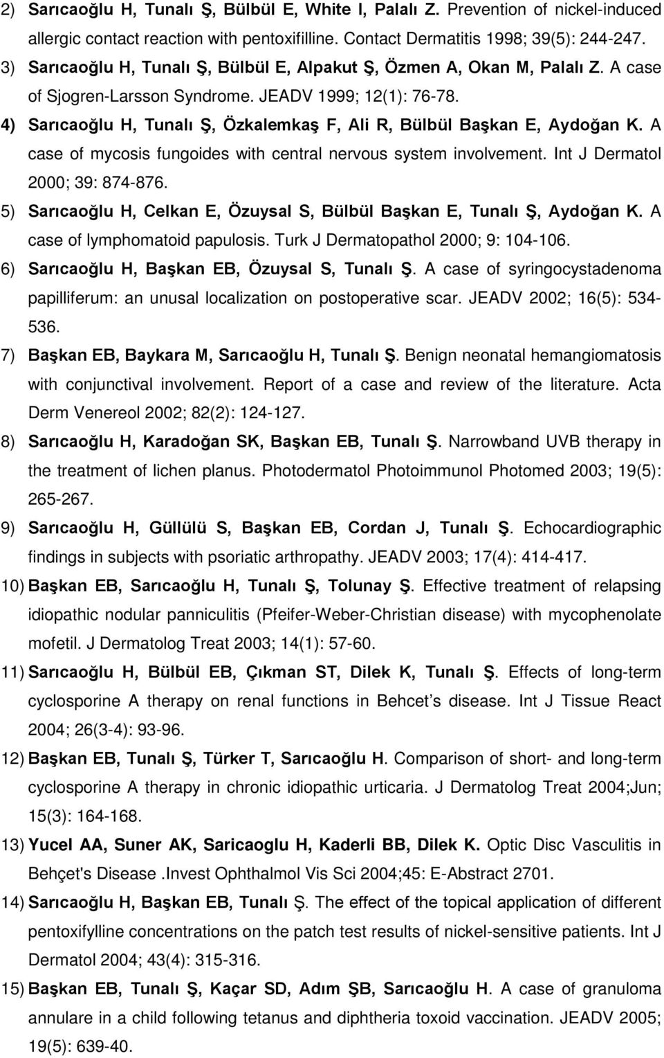 4) Sarıcaoğlu H, Tunalı Ş, Özkalemkaş F, Ali R, Bülbül Başkan E, Aydoğan K. A case of mycosis fungoides with central nervous system involvement. Int J Dermatol 2000; 39: 874-876.