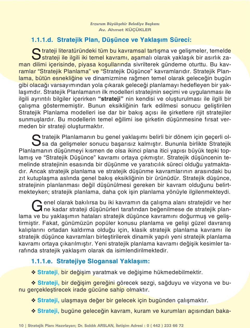 Stratejik Plan, Düþünce ve Yaklaþým Süreci: Strateji literatüründeki tüm bu kavramsal tartýþma ve geliþmeler, temelde strateji ile ilgili iki temel kavramý, aþamalý olarak yaklaþýk bir asýrlýk zaman