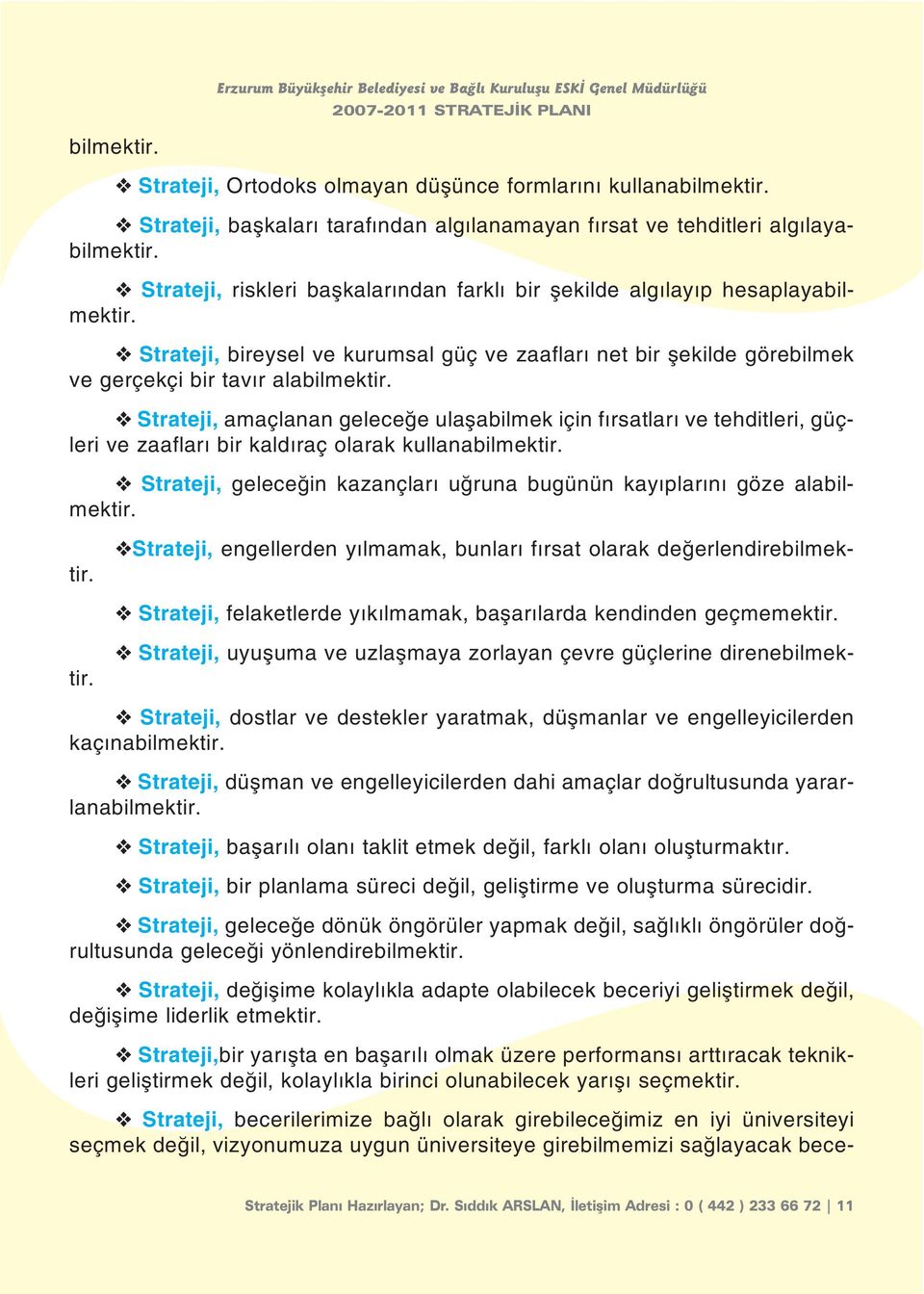 Strateji, bireysel ve kurumsal güç ve zaaflarý net bir þekilde görebilmek ve gerçekçi bir tavýr alabilmektir.