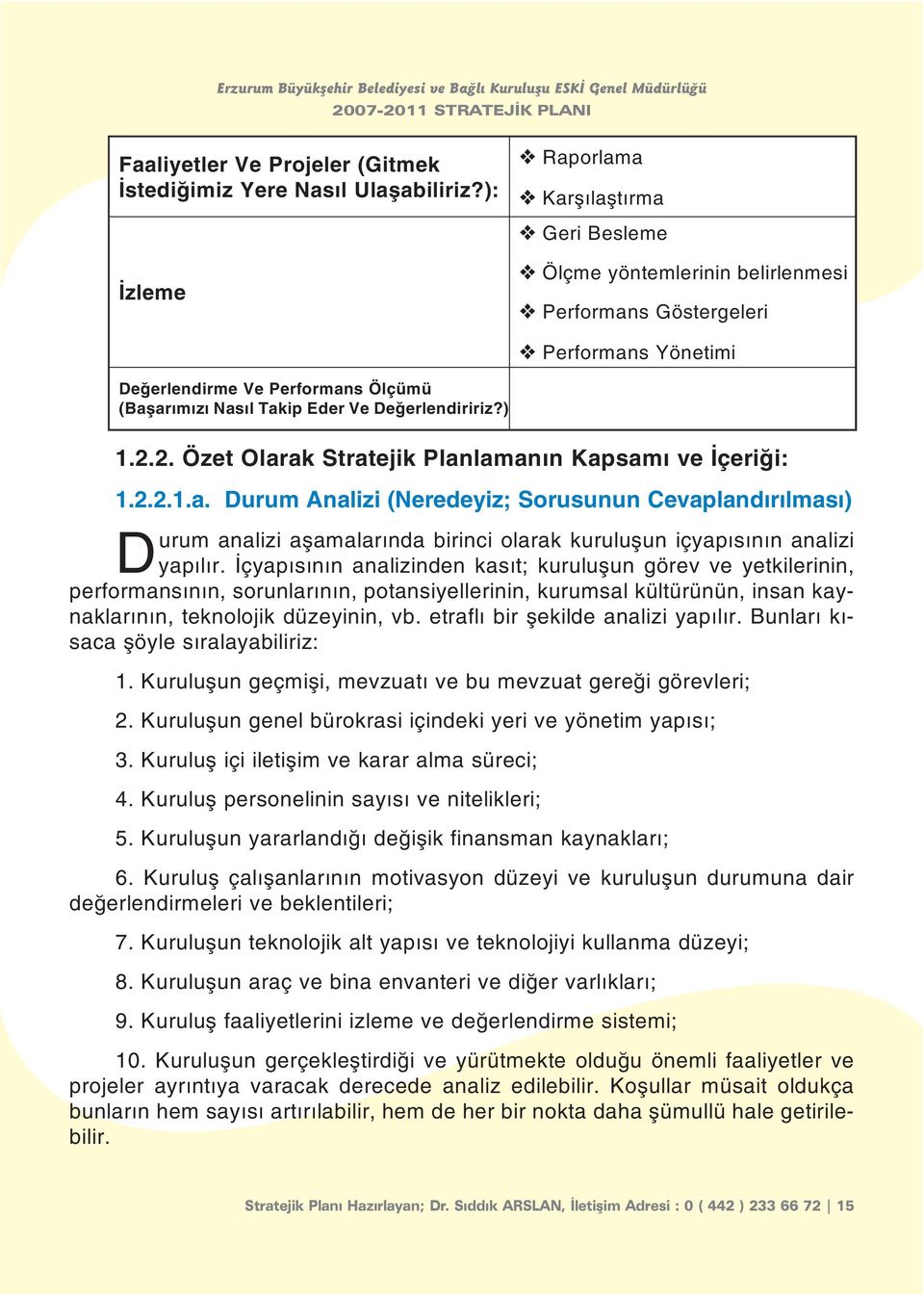 Deðerlendiririz?) 1.2.2. Özet Olarak Stratejik Planlamanýn Kapsamý ve Ýçeriði: 1.2.2.1.a. Durum Analizi (Neredeyiz; Sorusunun Cevaplandýrýlmasý) Durum analizi aþamalarýnda birinci olarak kuruluþun içyapýsýnýn analizi yapýlýr.