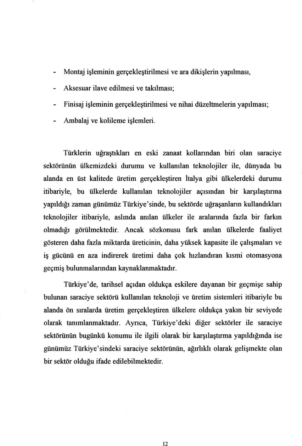 Türklerin uğraştıkları en eski zanaat kollarından biri olan saracıye sektörünün ülkemizdeki durumu ve kullanılan teknolojiler ile, dünyada bu alanda en üst kalitede üretim gerçekleştiren İtalya gibi