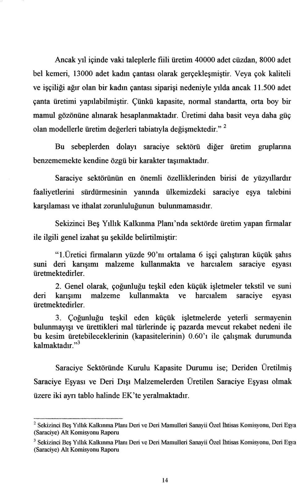 Çünkü kapasite, normal standartta, orta boy bir mamul gözönüne alınarak hesaplanmaktadır. Üretimi daha basit veya daha güç olan modellerle üretim değerleri tabiatıyla değişmektedir.