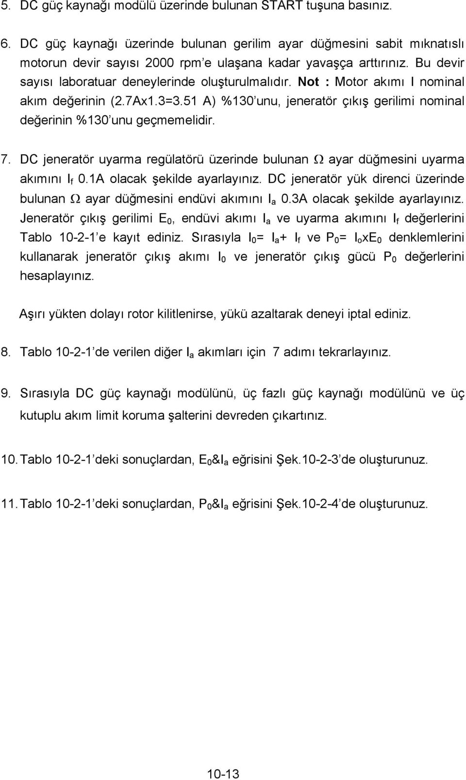 DC jeneratör uyarma regülatörü üzerinde bulunan ayar dü mesini uyarma ak m n I f 0.1A olacak ekilde ayarlay n z. DC jeneratör yük direnci üzerinde bulunan ayar dü mesini endüvi ak m n I a 0.