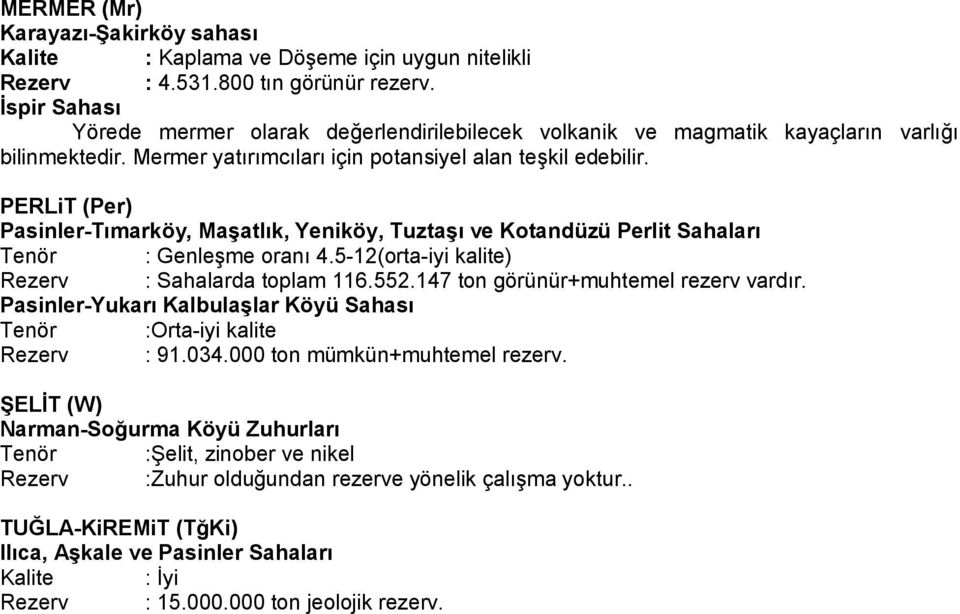 PERLiT (Per) Pasinler-Tımarköy, Maşatlık, Yeniköy, Tuztaşı ve Kotandüzü Perlit Sahaları Tenör : Genleşme oranı 4.5-12(orta-iyi kalite) Rezerv : Sahalarda toplam 116.552.