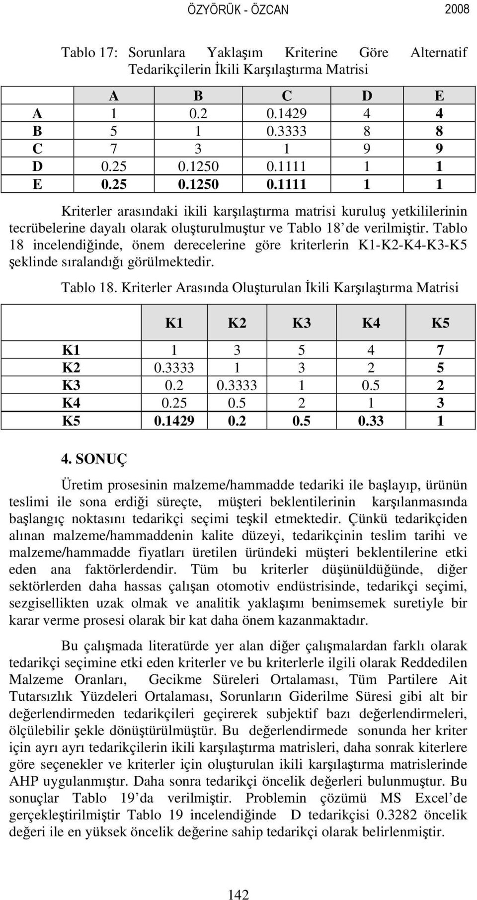 Tablo 18 incelendiğinde, önem derecelerine göre kriterlerin K1-K2-K4-K3-K5 şeklinde sıralandığı görülmektedir. Tablo 18.