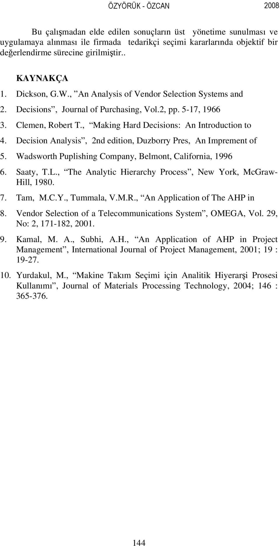 Decision Analysis, 2nd edition, Duzborry Pres, An Imprement of 5. Wadsworth Puplishing Company, Belmont, California, 1996 6. Saaty, T.L., The Analytic Hierarchy Process, New York, McGraw- Hill, 1980.