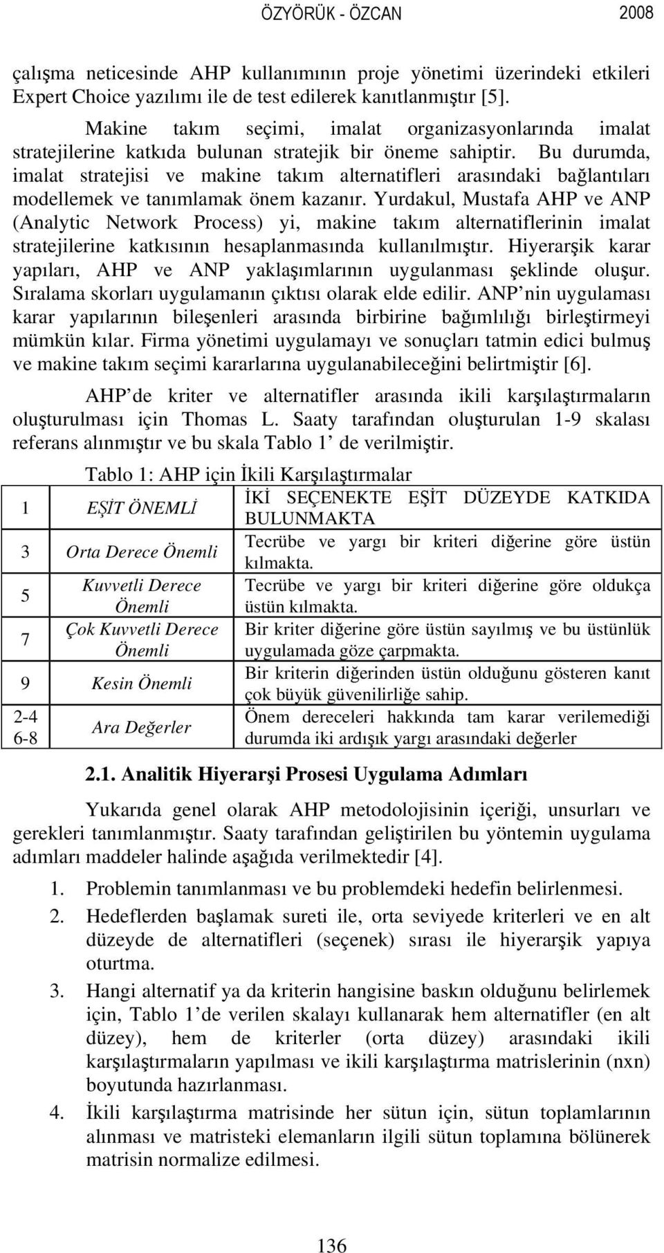 Bu durumda, imalat stratejisi ve makine takım alternatifleri arasındaki bağlantıları modellemek ve tanımlamak önem kazanır.