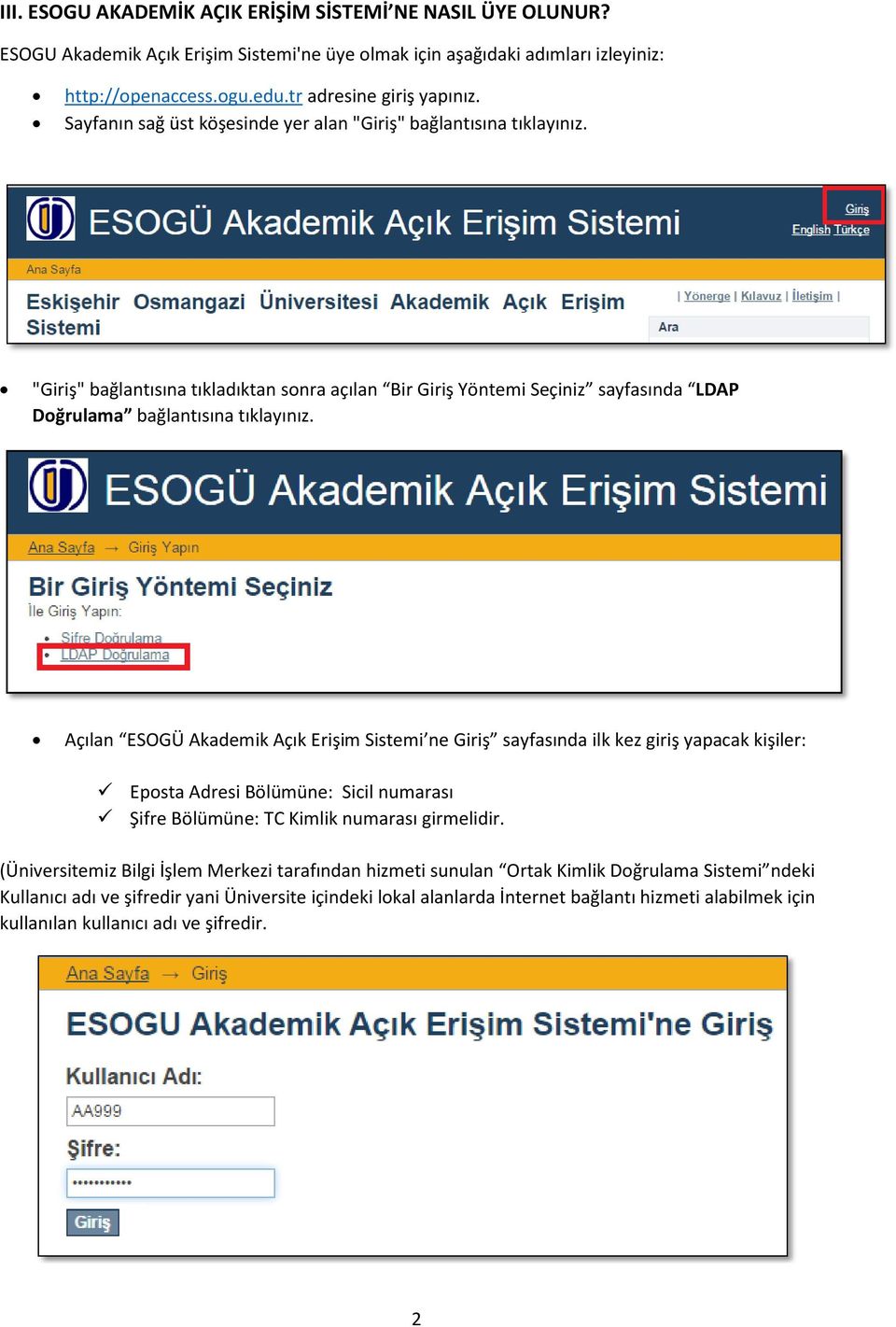 Açılan ESOGÜ Akademik Açık Erişim Sistemi ne Giriş sayfasında ilk kez giriş yapacak kişiler: Eposta Adresi Bölümüne: Sicil numarası Şifre Bölümüne: TC Kimlik numarası girmelidir.