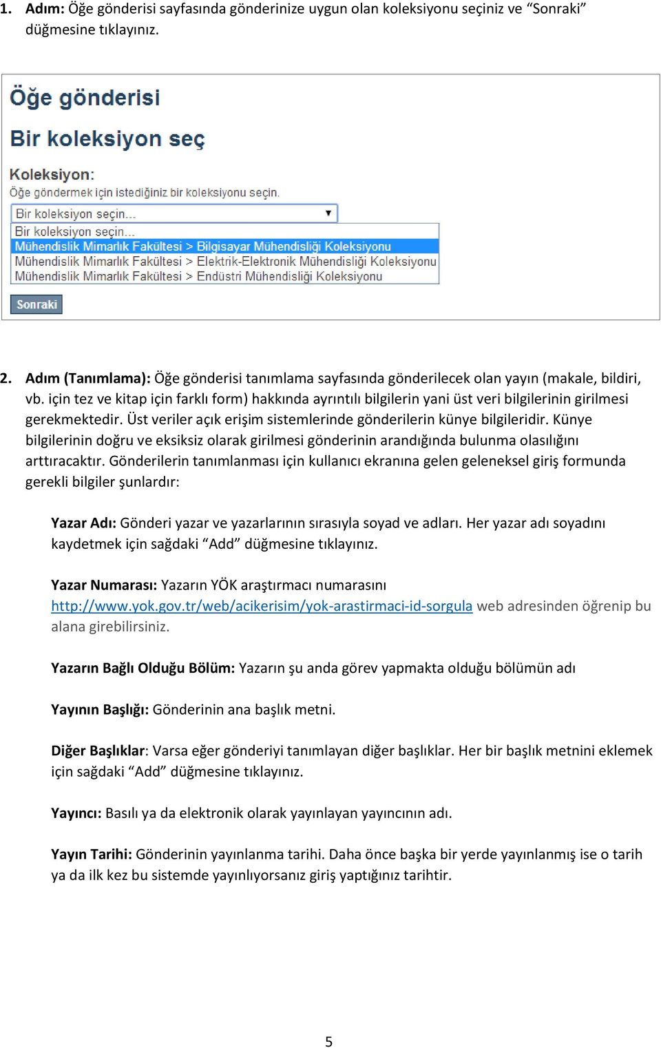 için tez ve kitap için farklı form) hakkında ayrıntılı bilgilerin yani üst veri bilgilerinin girilmesi gerekmektedir. Üst veriler açık erişim sistemlerinde gönderilerin künye bilgileridir.