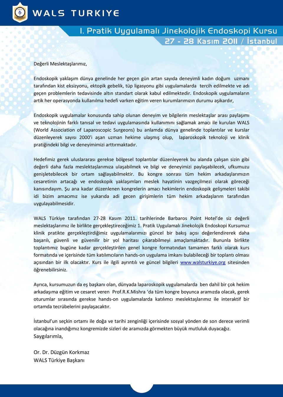 Endoskopik uygulamaların artik her operasyonda kullanılma hedefi varken eğitim veren kurumlarımızın durumu aşikardır, Endoskopik uygulamalar konusunda sahip olunan deneyim ve bilgilerin meslektaşlar