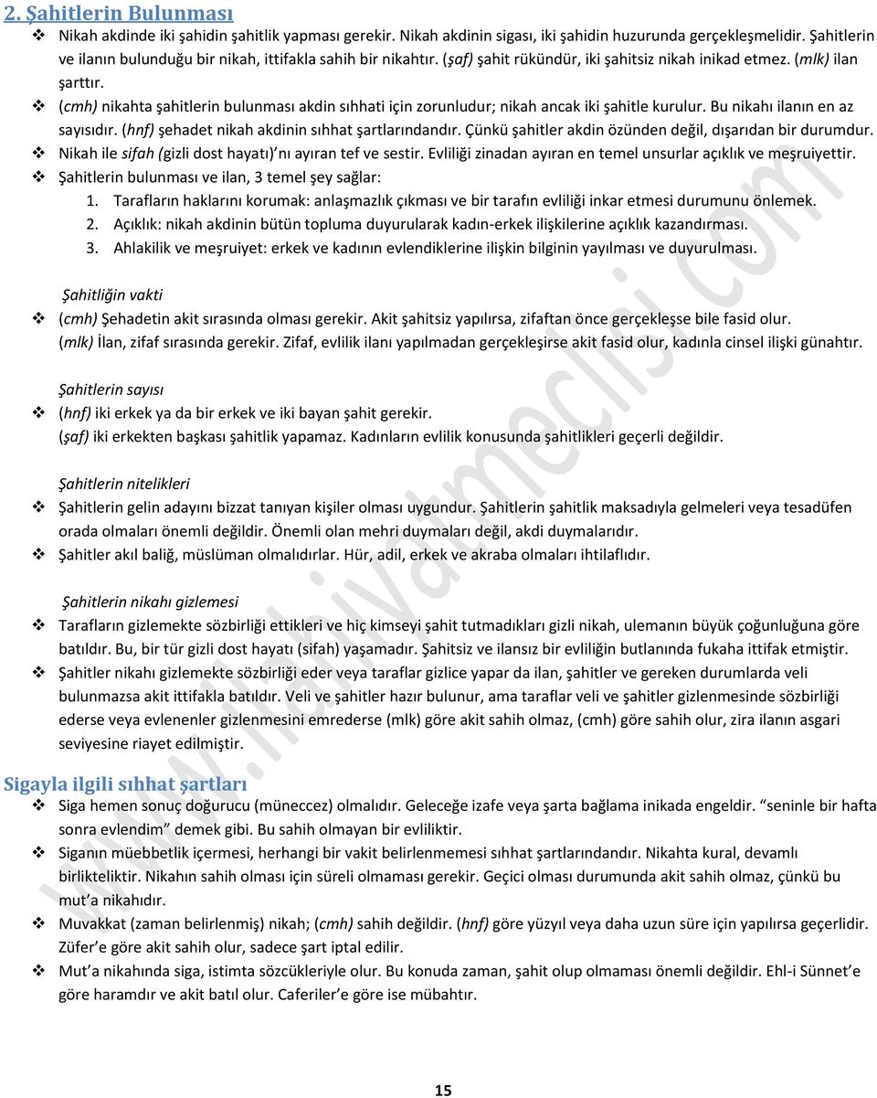 (cmh) nikahta şahitlerin bulunması akdin sıhhati için zorunludur; nikah ancak iki şahitle kurulur. Bu nikahı ilanın en az sayısıdır. (hnf) şehadet nikah akdinin sıhhat şartlarındandır.