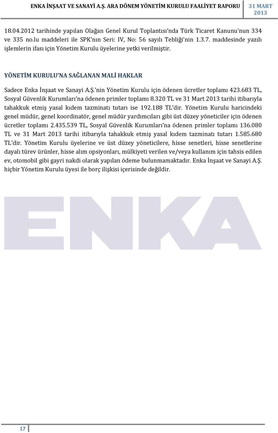 nin Yönetim Kurulu için ödenen ücretler toplamı 423.683 TL, Sosyal Güvenlik Kurumları na ödenen primler toplamı 8.