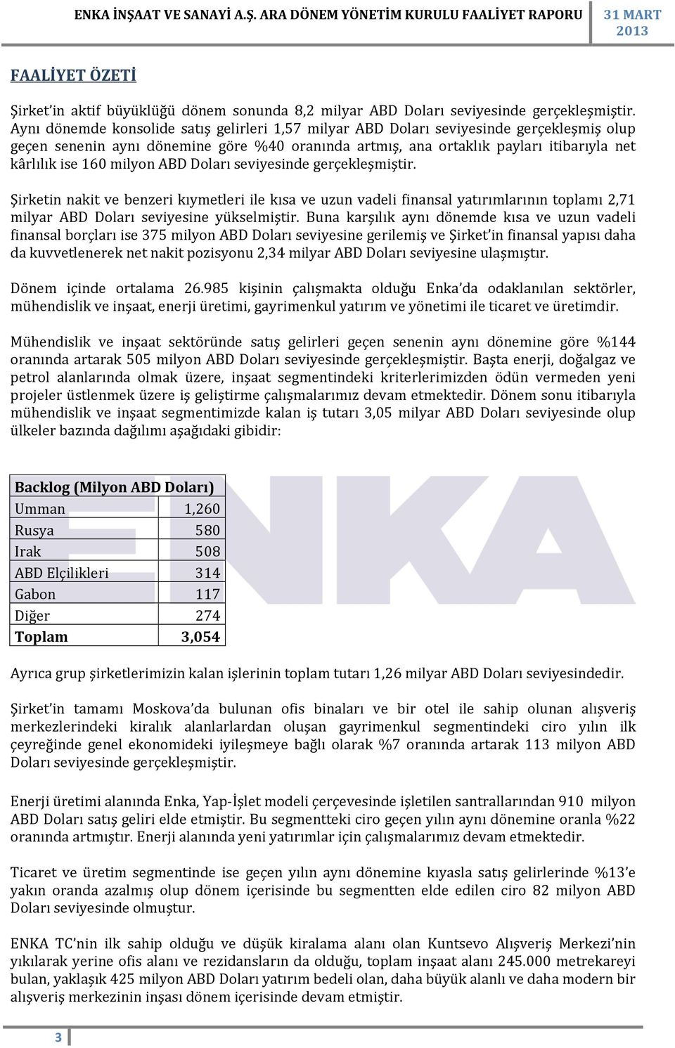 milyon ABD Doları seviyesinde gerçekleşmiştir. Şirketin nakit ve benzeri kıymetleri ile kısa ve uzun vadeli finansal yatırımlarının toplamı 2,71 milyar ABD Doları seviyesine yükselmiştir.