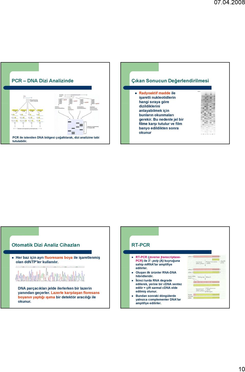 Bu nedenle jel bir filme karşı tutulur ve film banyo edildikten sonra okunur Otomatik Dizi Analiz Cihazları RT-PCR Her baz için ayrı fluoresans boya ile işaretlenmiş olan ddntp ler kullanılır.