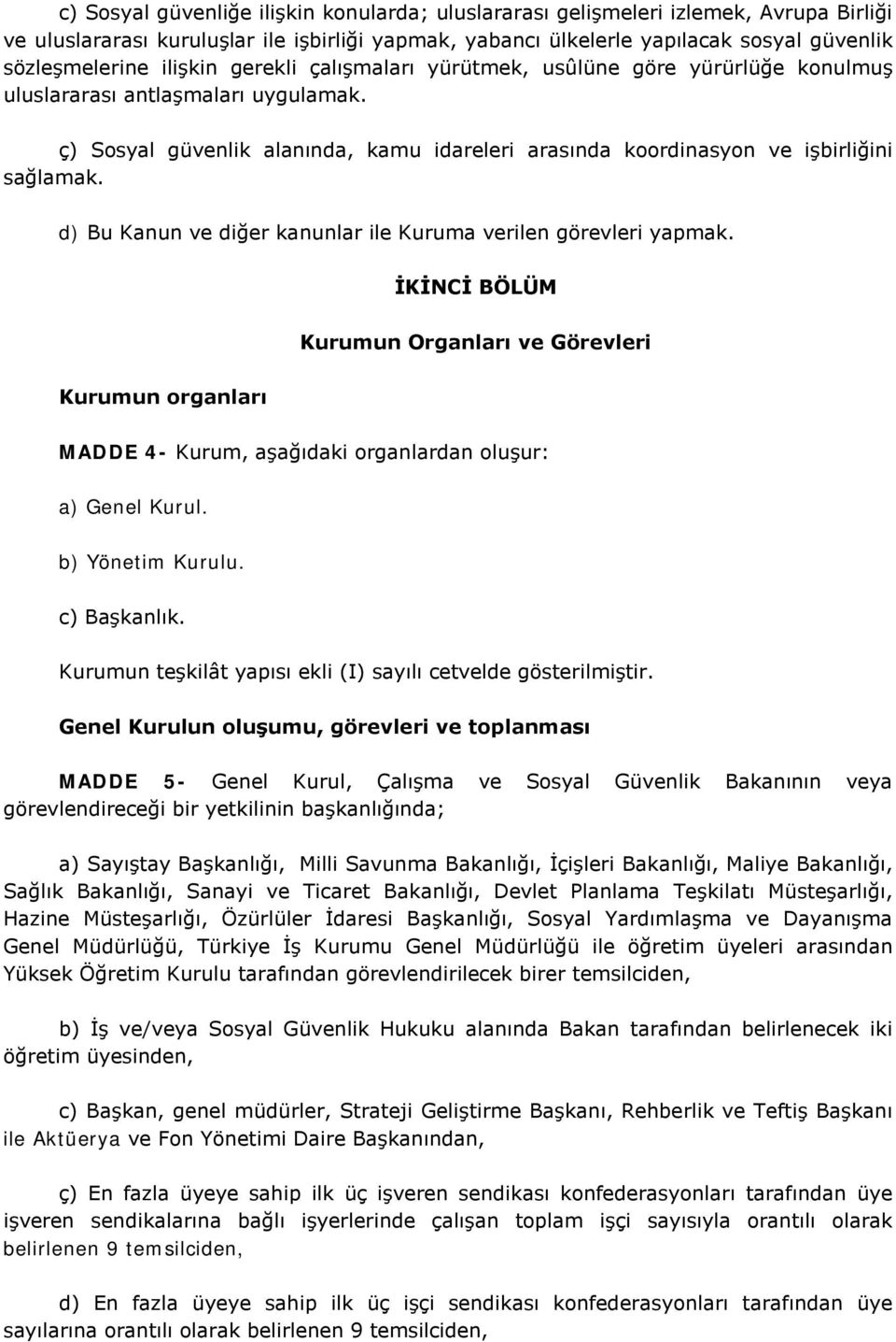 d) Bu Kanun ve diğer kanunlar ile Kuruma verilen görevleri yapmak. İKİNCİ BÖLÜM Kurumun Organları ve Görevleri Kurumun organları MADDE 4- Kurum, aşağıdaki organlardan oluşur: a) Genel Kurul.