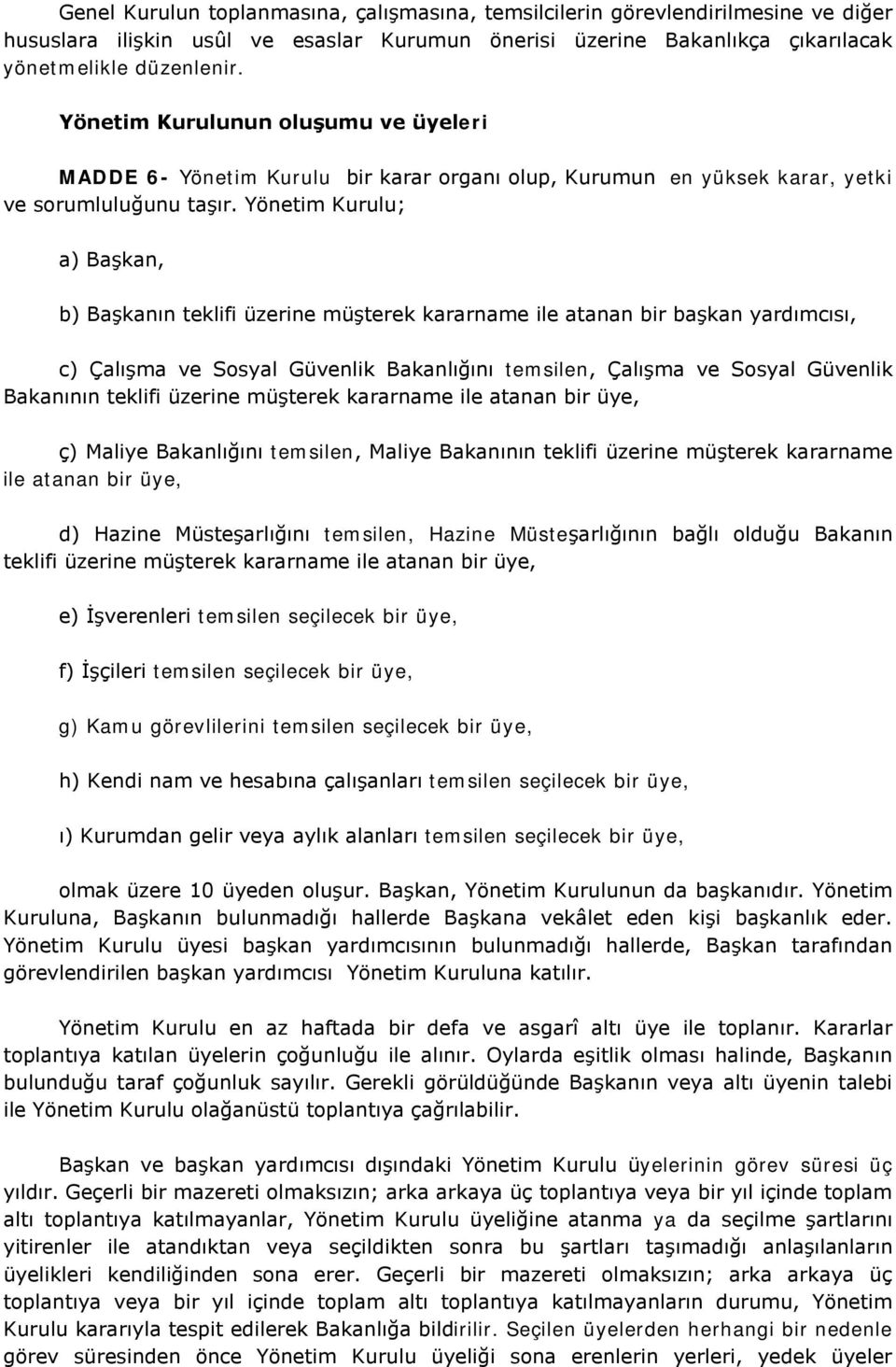 Yönetim Kurulu; a) Başkan, b) Başkanın teklifi üzerine müşterek kararname ile atanan bir başkan yardımcısı, c) Çalışma ve Sosyal Güvenlik Bakanlığını temsilen, Çalışma ve Sosyal Güvenlik Bakanının