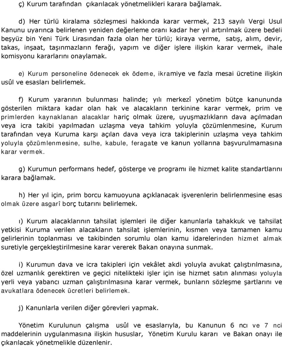 fazla olan her türlü; kiraya verme, satış, alım, devir, takas, inşaat, taşınmazların ferağı, yapım ve diğer işlere ilişkin karar vermek, ihale komisyonu kararlarını onaylamak.