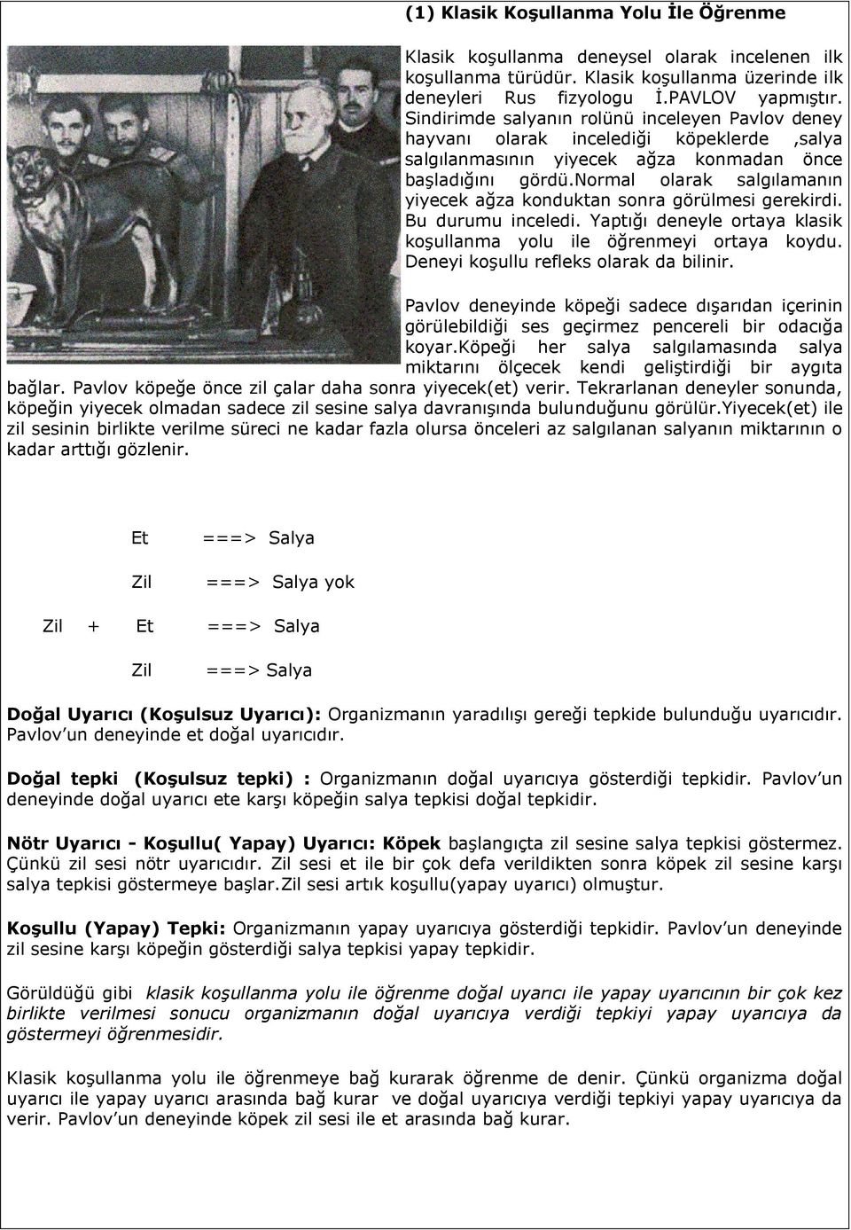 normal olarak salgılamanın yiyecek ağza konduktan sonra görülmesi gerekirdi. Bu durumu inceledi. Yaptığı deneyle ortaya klasik koşullanma yolu ile öğrenmeyi ortaya koydu.