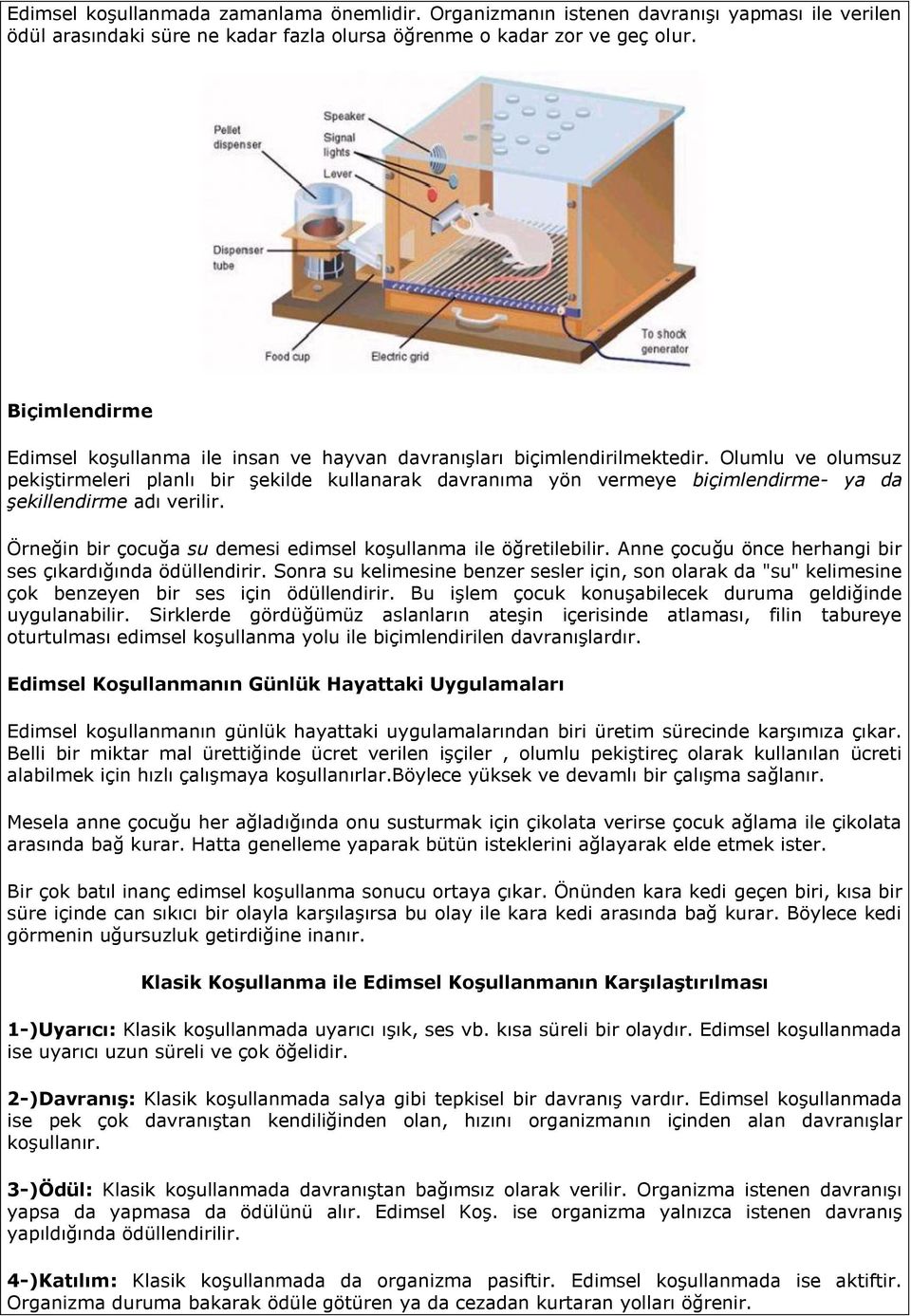 Olumlu ve olumsuz pekiştirmeleri planlı bir şekilde kullanarak davranıma yön vermeye biçimlendirme- ya da şekillendirme adı verilir. Örneğin bir çocuğa su demesi edimsel koşullanma ile öğretilebilir.