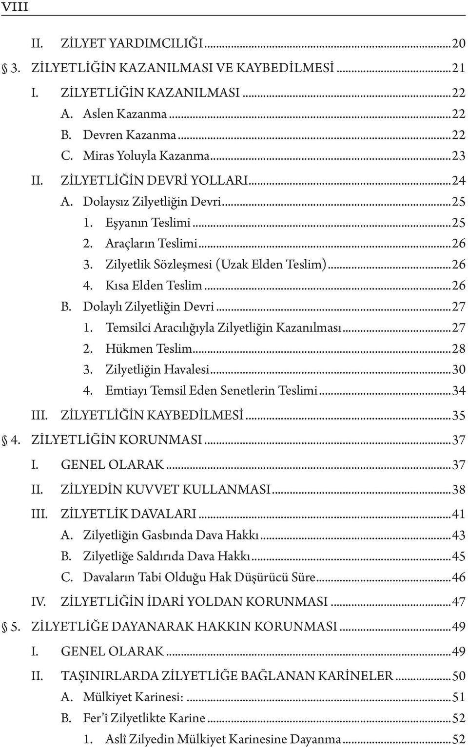 Dolaylı Zilyetliğin Devri...27 1. Temsilci Aracılığıyla Zilyetliğin Kazanılması...27 2. Hükmen Teslim...28 3. Zilyetliğin Havalesi...30 4. Emtiayı Temsil Eden Senetlerin Teslimi.