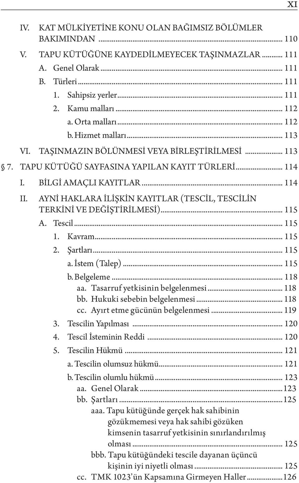 .. 114 AYNİ HAKLARA İLİŞKİN KAYITLAR (TESCİL, TESCİLİN TERKİNİ VE DEĞİŞTİRİLMESİ)... 115 A. Tescil... 115 1. Kavram... 115 2. Şartları... 115 a. İstem (Talep)... 115 b. Belgeleme... 118 aa.